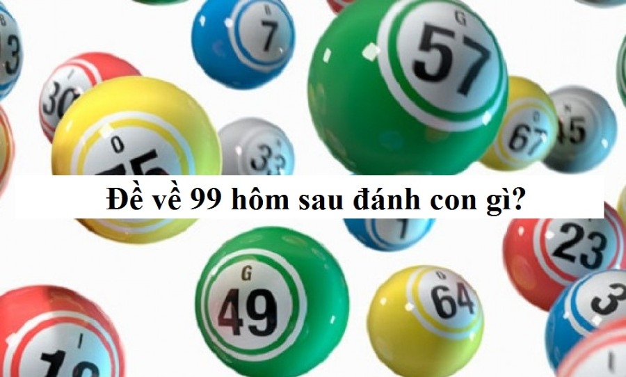 Lô về 99 hôm sau đánh con gì