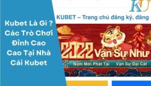 Kubet Là Gì Các Trò Chơi Đỉnh Cao Cao Tại Nhà Cái Kubet